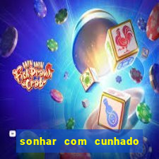 sonhar com cunhado no jogo do bicho